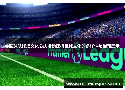 英超球队球场文化节庆活动探析足球文化的多样性与创新展示