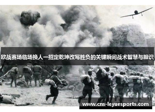 欧战赛场临场换人一招定乾坤改写胜负的关键瞬间战术智慧与胆识