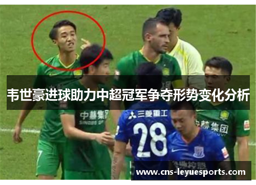 韦世豪进球助力中超冠军争夺形势变化分析 韦世豪进球助力中超冠军争夺形势变化分析
