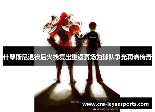 什琴斯尼退役后火线复出重返赛场为球队争光再谱传奇 什琴斯尼退役后火线复出重返赛场为球队争光再谱传奇